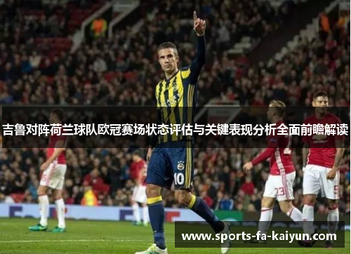 吉鲁对阵荷兰球队欧冠赛场状态评估与关键表现分析全面前瞻解读