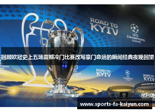 回顾欧冠史上五场震撼冷门比赛改写豪门命运的瞬间经典夜晚回望