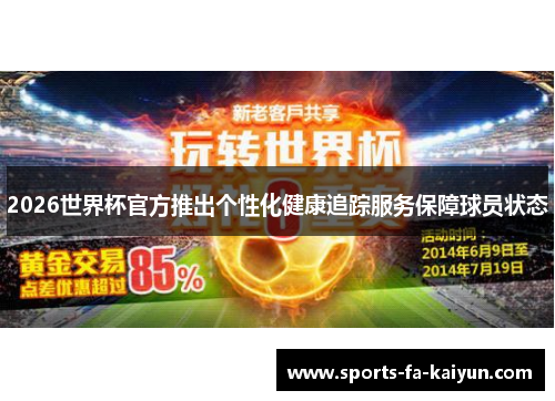 2026世界杯官方推出个性化健康追踪服务保障球员状态