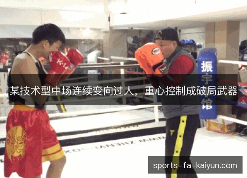 某技术型中场连续变向过人，重心控制成破局武器